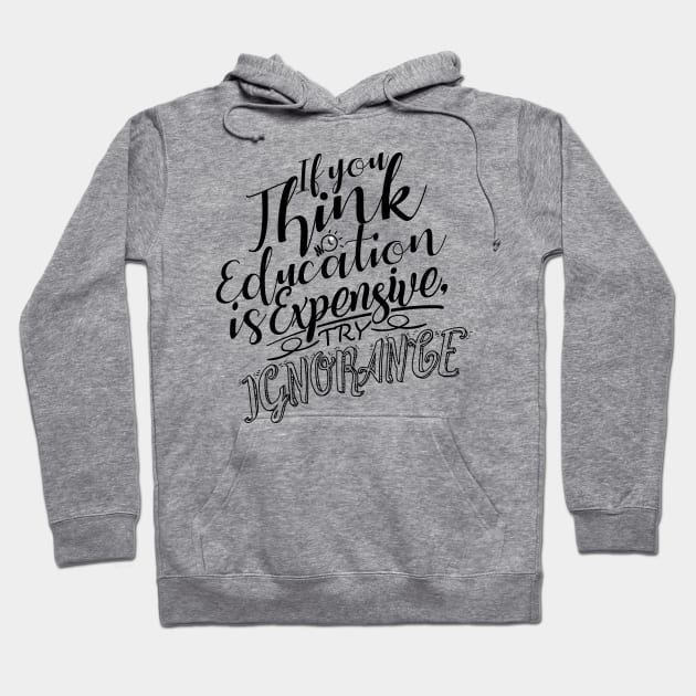 'If You Think Education Is Expensive Try Ignorance' Education Shirt Hoodie by ourwackyhome